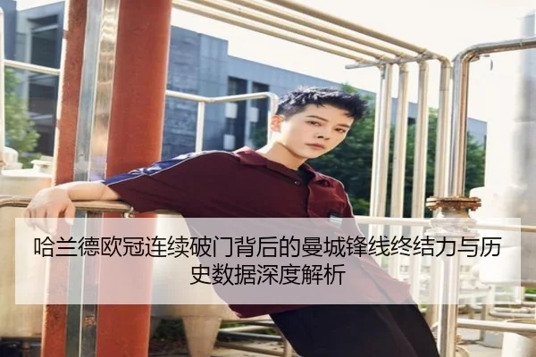 哈兰德欧冠连续破门背后的曼城锋线终结力与历史数据深度解析